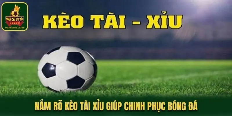 Nắm rõ kèo tài xỉu giúp chinh phục bóng đá