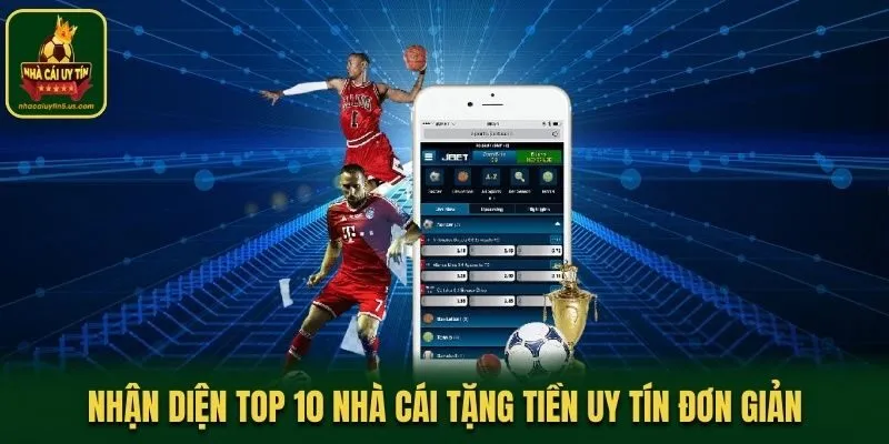 Nhận diện top 10 nhà cái tặng tiền uy tín đơn giản